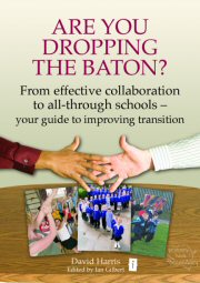 Are You Dropping the Baton? From effective collaboration to all-through schools -- your guide to improving transition