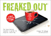 Freaked Out: The Bewildered Teacher's Guide to Digital Learning