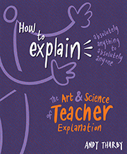 How to Explain Absolutely Anything to Anyone: The art and science of teacher explanation