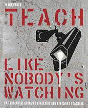 Teach Like Nobody's Watching: The essential guide to effective and efficient teaching