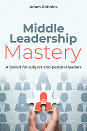 Middle Leadership Mastery: A toolkit for subject and pastoral leaders