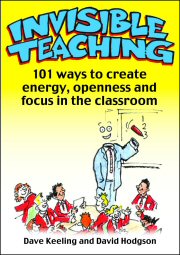 Invisible Teaching: 101 ways to create energy, openness and focus in the classroom