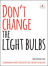 Don't Change the Light Bulbs: A compendium of expertise from the UK's most switched-on educators 