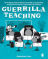 Guerrilla Teaching: Revolutionary tactics for teachers on the ground, in real classrooms, working for real 