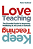 Love Teaching, Keep Teaching: The essential guide to improving well-being at all levels in schools 