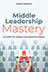 Middle Leadership Mastery: A toolkit for subject and pastoral leaders 