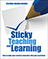 Sticky Teaching and Learning: How to make your students remember what you teach them 