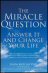 The Miracle Question: Answer it and Change Your Life 